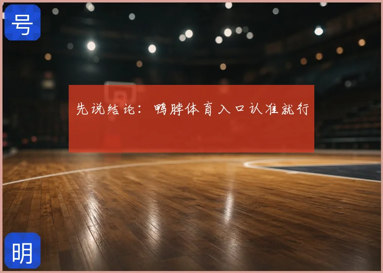 先说结论:鸭脖体育入口认准就行