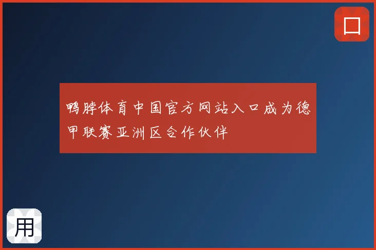 鸭脖体育中国官方网站入口成为德甲联赛亚洲区合作伙伴